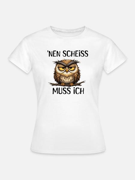 Nen Scheiss Muss Ich Genervte Eule - Frauen T-Shirt - Weiß