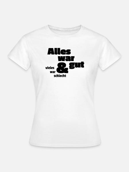 Alles war gut - Frauen T-Shirt - Weiß