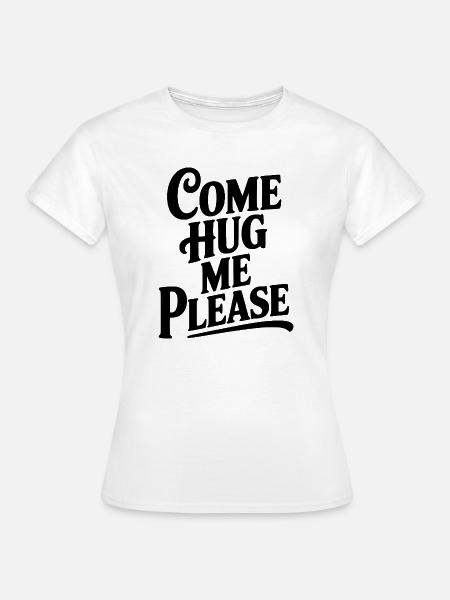 Komm, umarme mich bitte. - Frauen T-Shirt - Weiß
