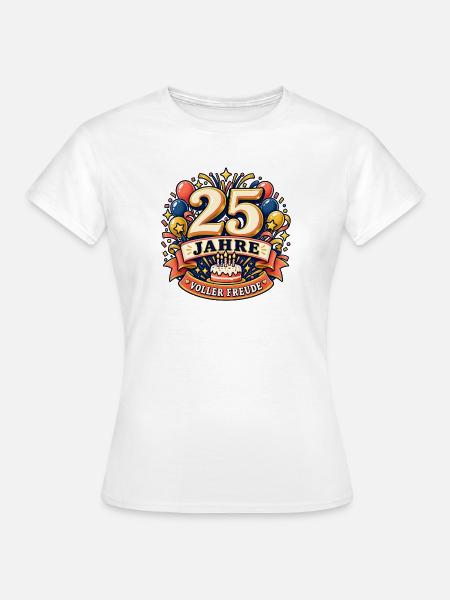 25 Jahre – Voller Freude - Frauen T-Shirt - Weiß