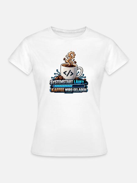 Systemstart läuft – Kaffee wird geladen - Frauen T-Shirt - Weiß