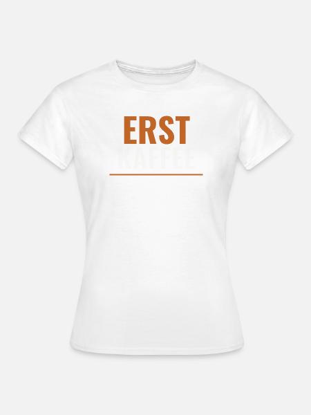 Erst Kaffee – Shirt für Morgenmuffel & WG - Frauen T-Shirt - Weiß