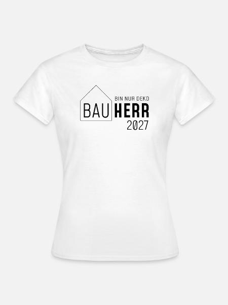 Bauherr 2027 - bin nur Deko - Frauen T-Shirt - Weiß