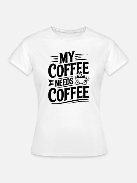 Mein Kaffee braucht Kaffee - Frauen T-Shirt - Weiß