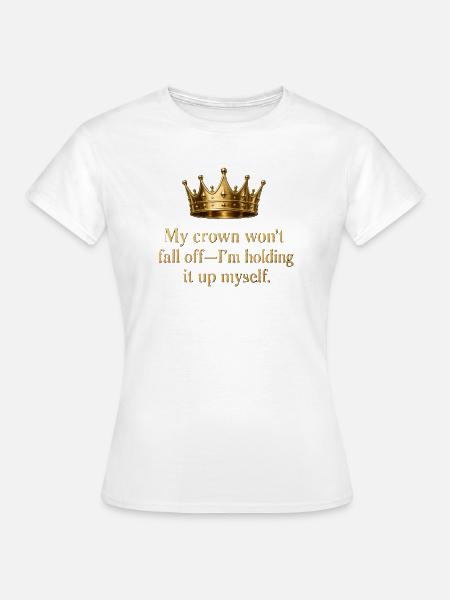 Selbstständige Krone: Ich halte sie hoch - Frauen T-Shirt - Weiß
