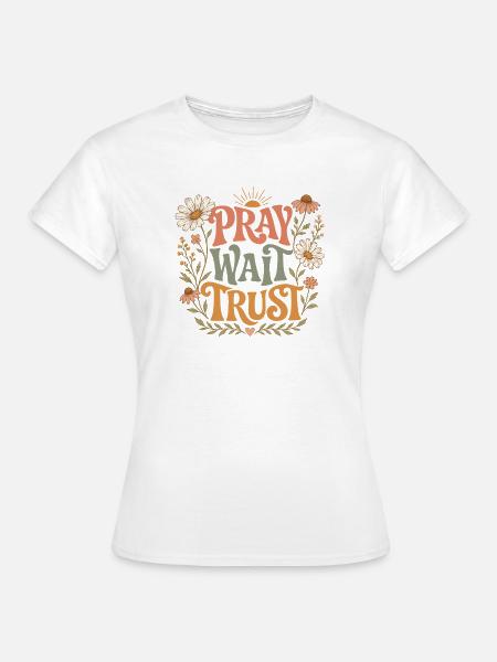 Pray Wait Trust - Frauen T-Shirt - Weiß