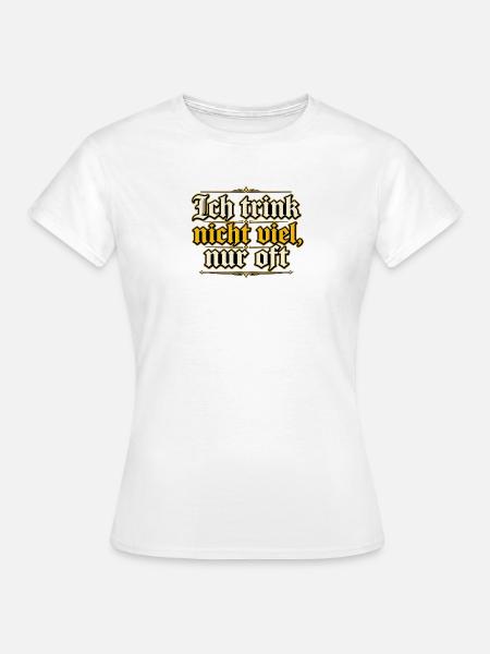 Ich trink nicht viel, nur oft - Frauen T-Shirt - Weiß
