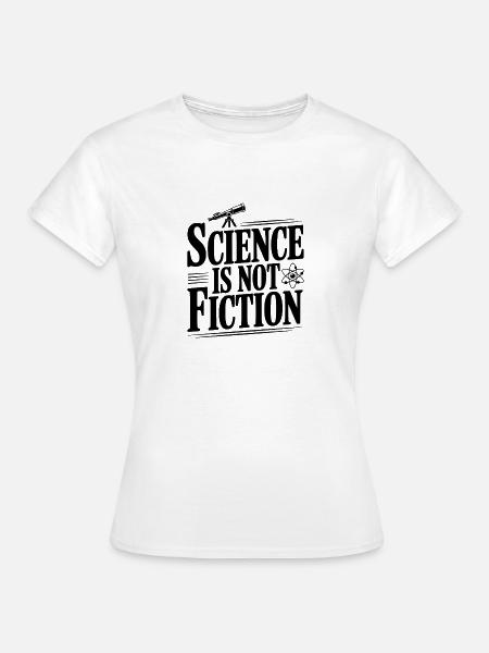 Wissenschaft ist keine Fiktion - Frauen T-Shirt - Weiß