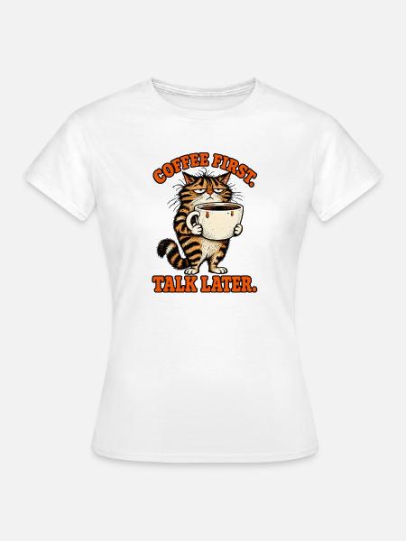 Erst Kaffee, später reden Katze - Frauen T-Shirt - Weiß