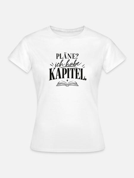 Pläne? Ich habe Kapitel. Geschenkidee Lesemaus - Frauen T-Shirt - Weiß