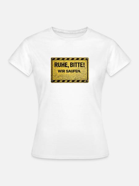 RUHE, BITTE! WIR SAUFEN. - Frauen T-Shirt - Weiß