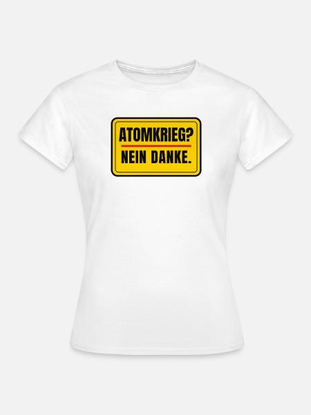 Atomkrieg? Nein danke. – Schild Aufkleber-Look - Frauen T-Shirt - Weiß