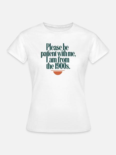 Geduld bitte, 1900er Spruch - Frauen T-Shirt - Weiß