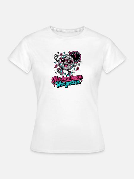Nur kurz tanzen. War gestern. - Frauen T-Shirt - Weiß