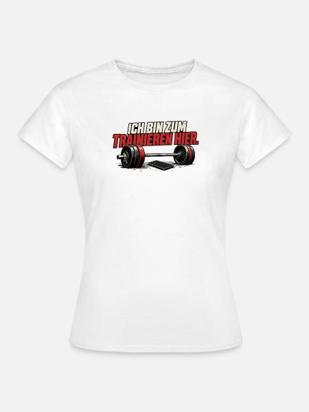 Ich bin zum Trainieren hier - Frauen T-Shirt - Weiß