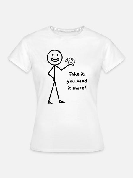You need more Brain - Frauen T-Shirt - Weiß