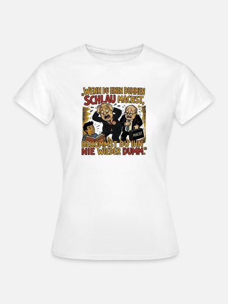 Wenn_du_einen_dummen_schlau_machst-_bekommst_du - Frauen T-Shirt - Weiß
