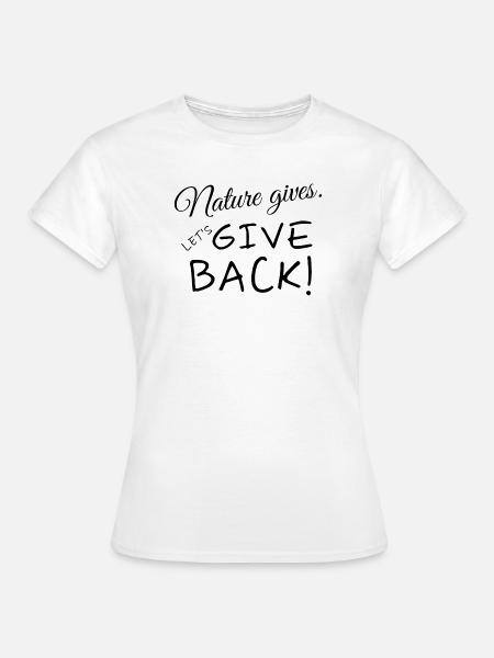 Die Natur gibt nach. Lass uns etwas zurückgeben. - Frauen T-Shirt - Weiß