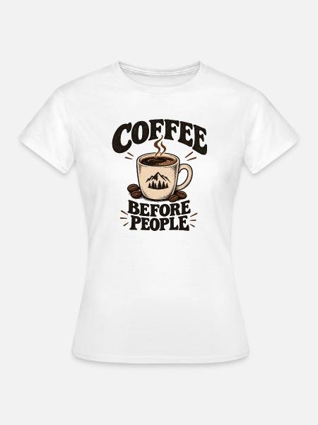 Kaffee vor Menschen - Frauen T-Shirt - Weiß