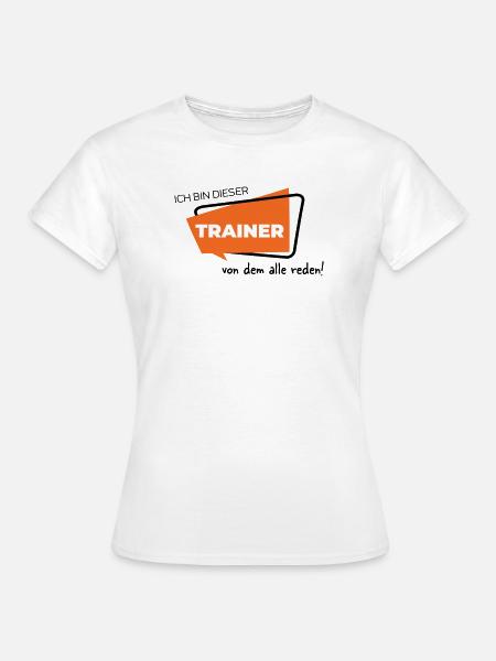 Ich bin dieser Trainer von dem alle reden - Frauen T-Shirt - Weiß