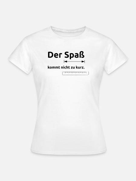 Spaß kommt nicht zu kurz - Frauen T-Shirt - Weiß
