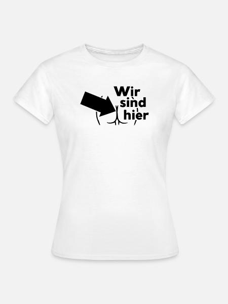 Wir sind hier - Frauen T-Shirt - Weiß