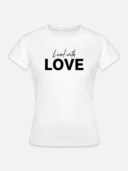 Führe mit LIEBE - Frauen T-Shirt - Weiß