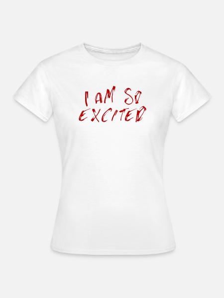 Ich bin so aufgeregt - Frauen T-Shirt - Weiß