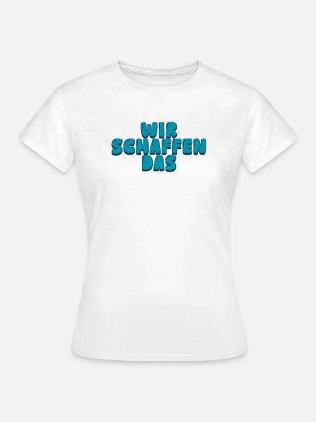 Wir schaffen das - Frauen T-Shirt - Weiß