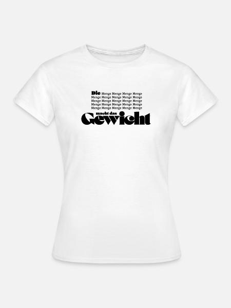 Die Menge macht das Gewicht - Frauen T-Shirt - Weiß