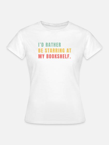 Ich starr lieber aufs Bücherregal - Frauen T-Shirt - Weiß