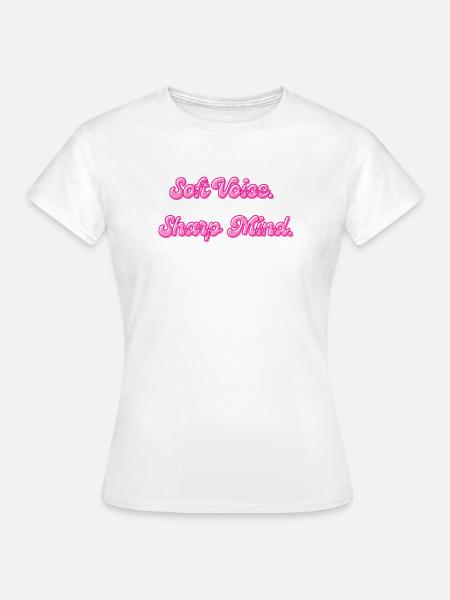 Soft Voice Sharp Mind | Motivationsspruch - Frauen T-Shirt - Weiß