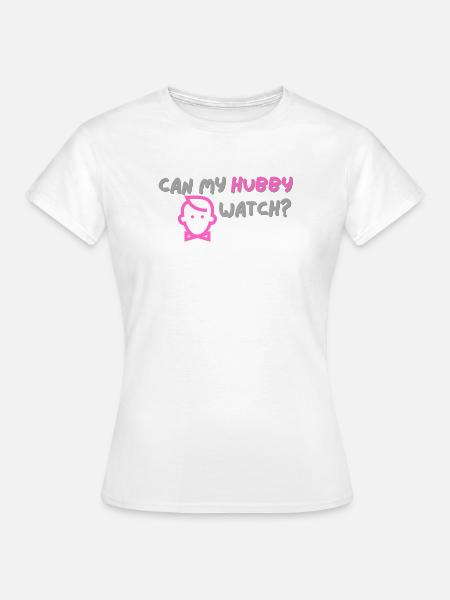 Can My Hubby Watch? - Frauen T-Shirt - Weiß
