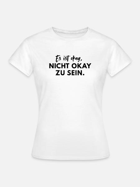 Es ist okay nicht okay zu sein Mental Health Spruc - Frauen T-Shirt - Weiß