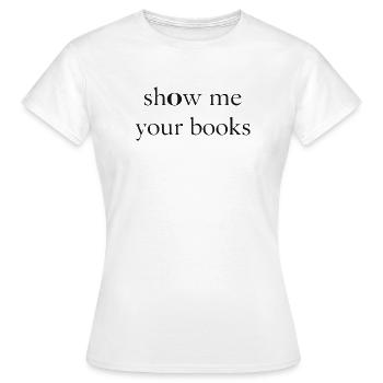 Show Me Your Books - T-shirt Femme - blanc - Devant - AI Model Female 172 dark (172cm)