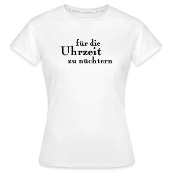 für die Uhrzeit zu nüchtern - Frauen T-Shirt - Weiß - Vorne - AI Model Female 172 dark (172cm)