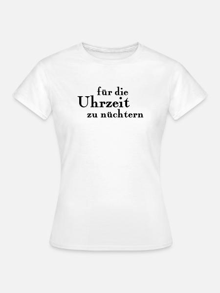 für die Uhrzeit zu nüchtern - Frauen T-Shirt - Weiß