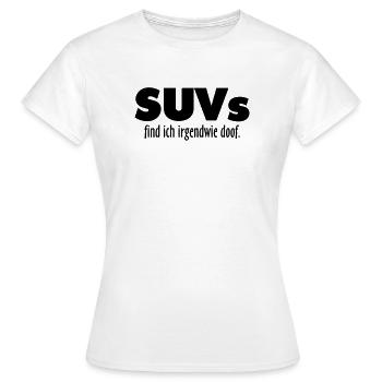 SUVs find ich irgendwie doof - Frauen T-Shirt - Weiß - Vorne - AI Model Female 172 dark (172cm)