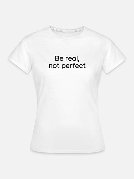 Sei echt, nicht perfekt weiß - Frauen T-Shirt - Weiß