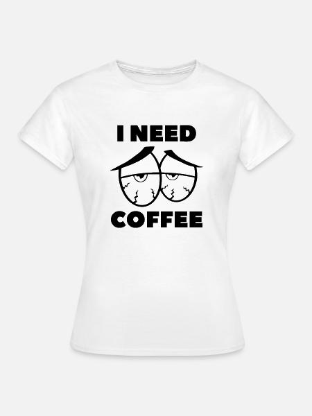 Ich brauche Kaffee - Frauen T-Shirt - Weiß