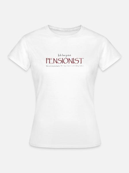 Ich bin jetzt Pensionist - Frauen T-Shirt - Weiß