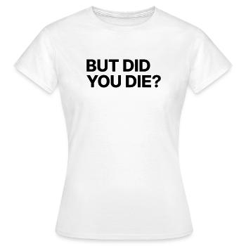 But did you die? - Women's T-Shirt - white - Front - AI Model Female 172 dark (172cm)