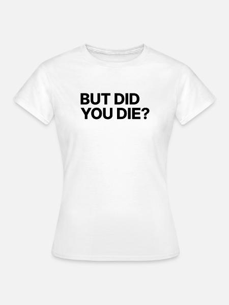 Aber bist du gestorben? - Frauen T-Shirt - Weiß