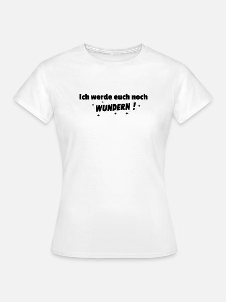 Ich werde Euch noch wundern - Frauen T-Shirt - Weiß
