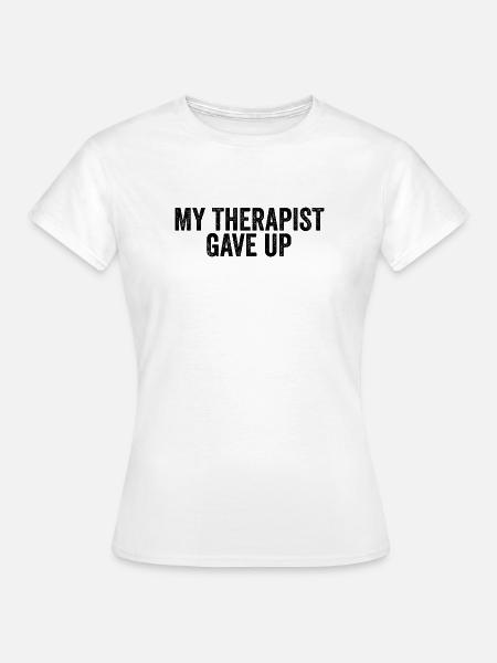 Meine Therapeutin hat aufgegeben - Frauen T-Shirt - Weiß