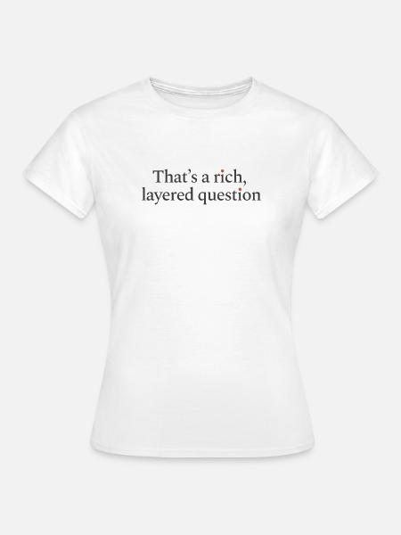 That is a rich, layered question - Frauen T-Shirt - Weiß