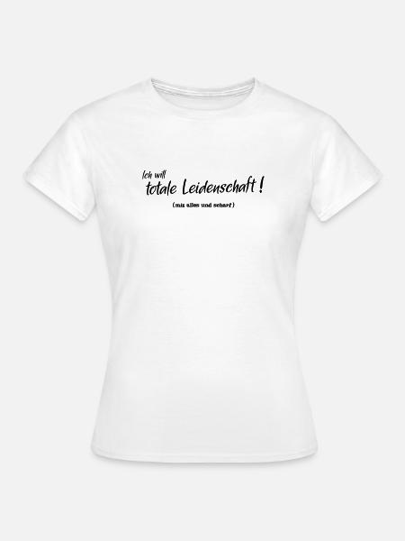 Totale Leidenschaft - Frauen T-Shirt - Weiß