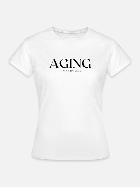 AGING is my privilege - Frauen T-Shirt - Weiß