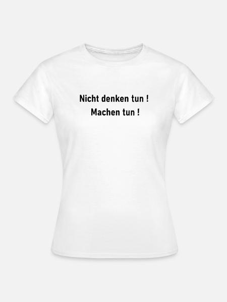 Nicht denken tun - Frauen T-Shirt - Weiß