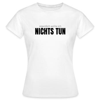 Eigentlich wollte ich nichts tun – Shirt - Frauen T-Shirt - Weiß - Vorne - AI Model Female 172 dark (172cm)